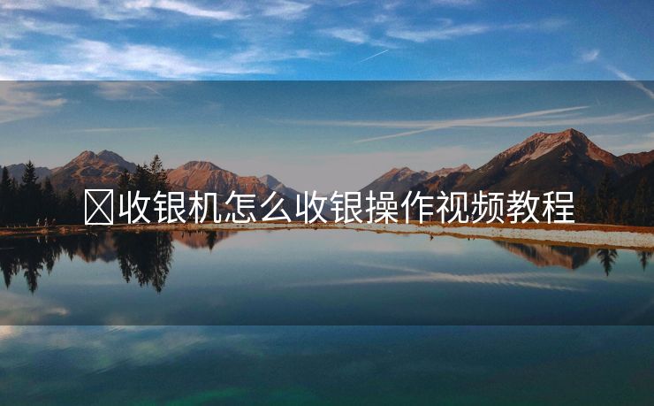 ?收銀機怎么收銀操作視頻教程